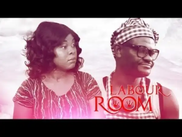 Video: Labour Room - Latest 2017 Nigerian Nollywood Drama Movie English Full HD